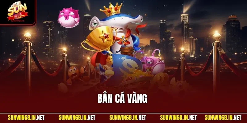 Bắn Cá Vàng SUNWIN | Trải Nghiệm Giải Săn Thưởng Siêu Khủng