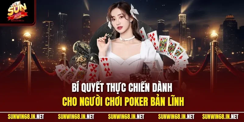 Bí quyết thực chiến dành cho người chơi Poker bản lĩnh