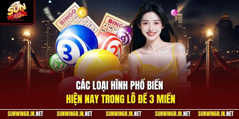 Các loại hình phổ biến hiện nay trong lô đề 3 miền