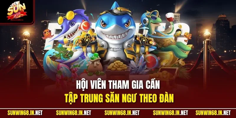 Hội viên tham gia cần tập trung săn ngư theo đàn