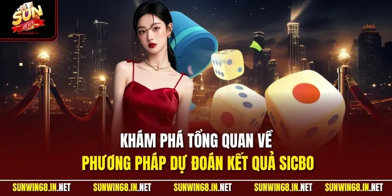Khám phá tổng quan về phương pháp dự đoán kết quả Sicbo