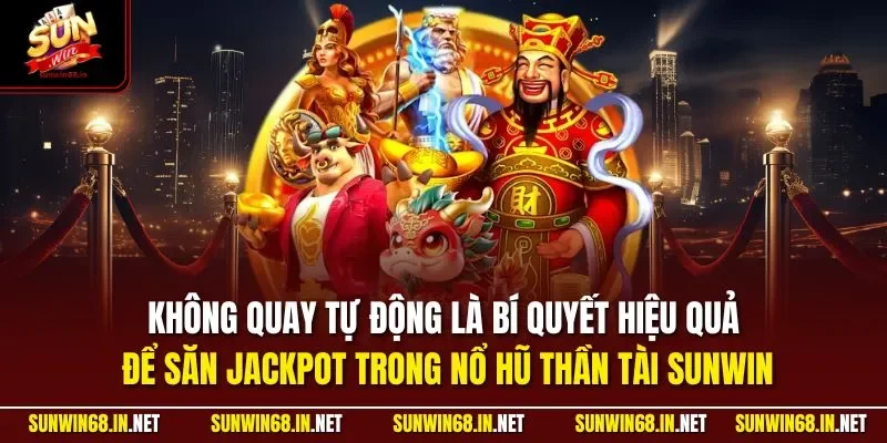 Không quay tự động là bí quyết hiệu quả để săn Jackpot trong nổ hũ thần tài SUNWIN