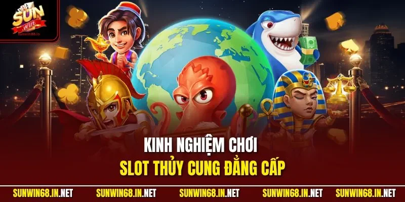 Kinh nghiệm chơi slot thủy cung đẳng cấp