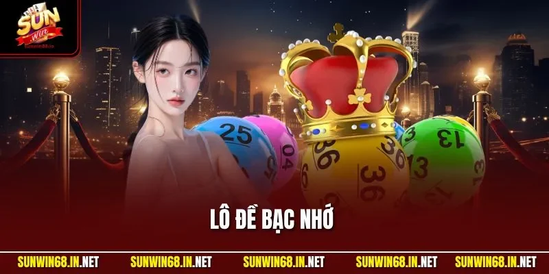 Lô Đề Bạc Nhớ Là Gì? Cách Chơi Hiệu Quả Cho Người Mới SUNWIN