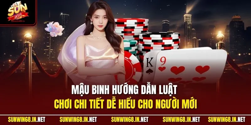 Mậu Binh hướng dẫn luật chơi chi tiết dễ hiểu cho người mới