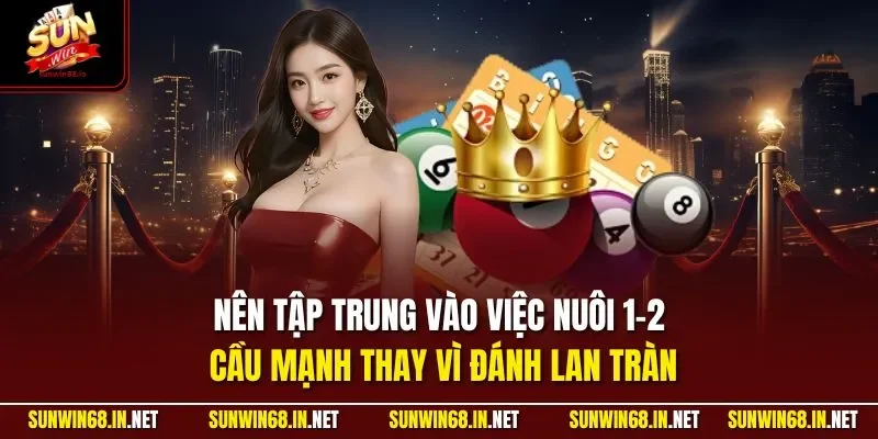 Nên tập trung vào việc nuôi 1-2 cầu mạnh thay vì đánh lan tràn