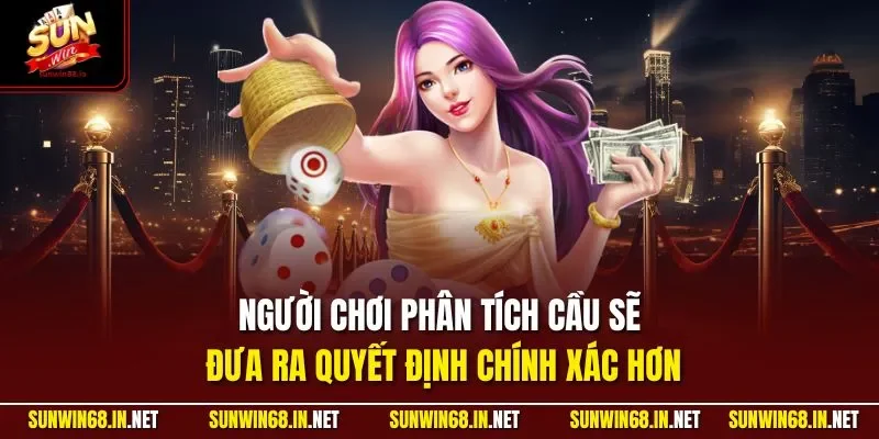 Người chơi phân tích cầu sẽ đưa ra quyết định chính xác hơn