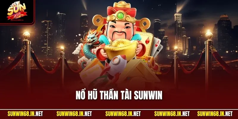 Nổ Hũ Thần Tài SUNWIN - Sản Phẩm Quay Slot Tốt Nhất 2025
