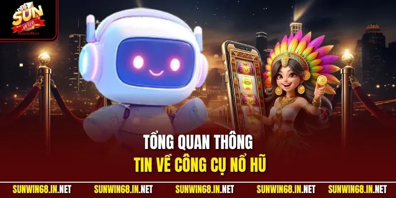 Tổng quan thông tin về công cụ nổ hũ